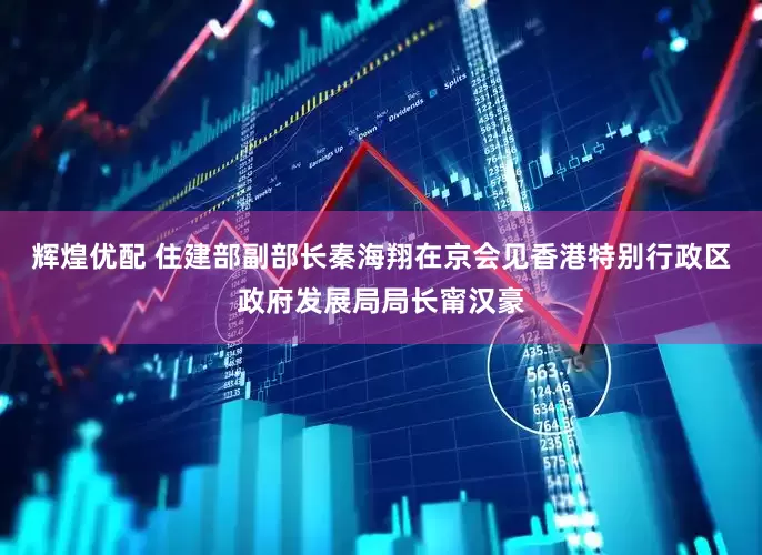 辉煌优配 住建部副部长秦海翔在京会见香港特别行政区政府发展局局长甯汉豪