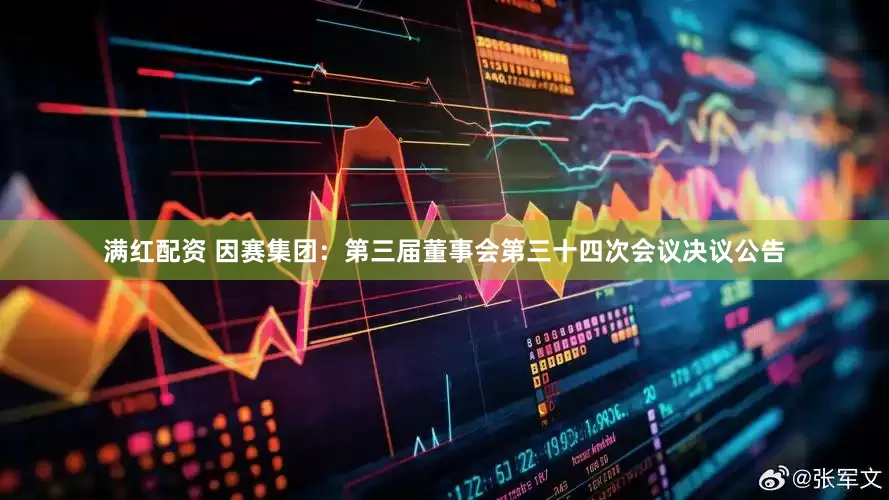 满红配资 因赛集团：第三届董事会第三十四次会议决议公告
